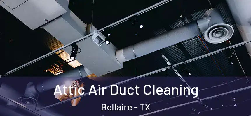 Attic Air Duct Cleaning Bellaire - TX