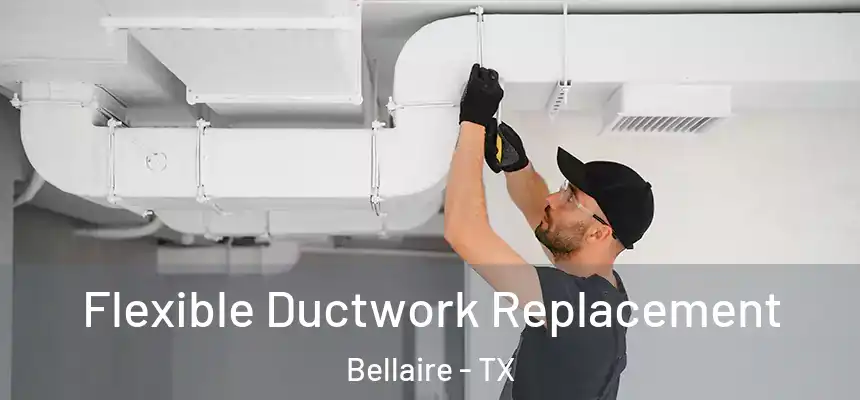 Flexible Ductwork Replacement Bellaire - TX