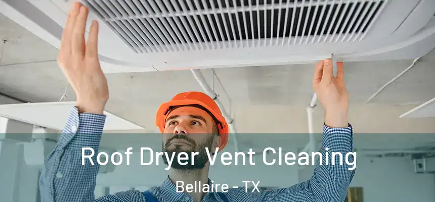  Roof Dryer Vent Cleaning Bellaire - TX
